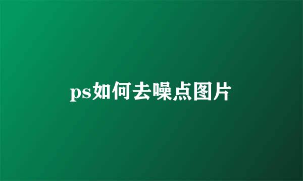 ps如何去噪点图片