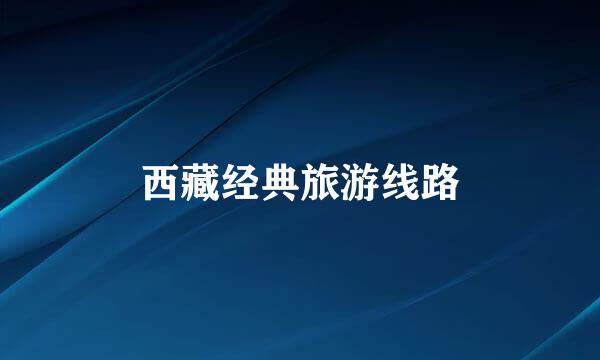 西藏经典旅游线路
