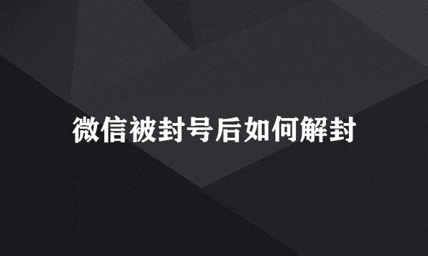 微信被封号后如何解封