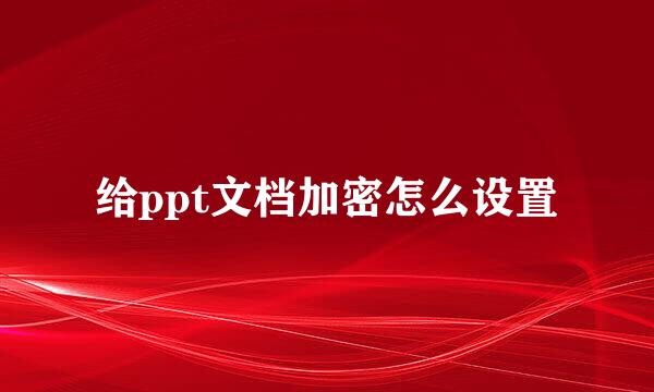 给ppt文档加密怎么设置