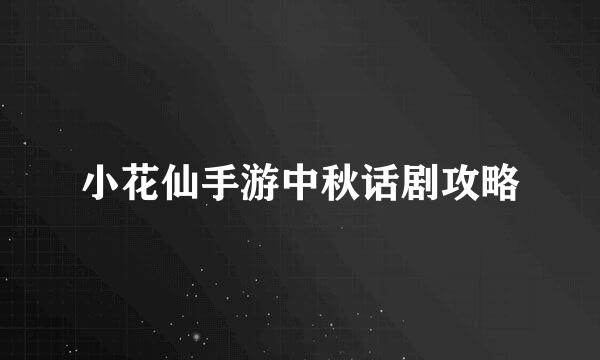 小花仙手游中秋话剧攻略