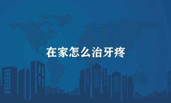 在家怎么治牙疼