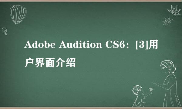 Adobe Audition CS6：[3]用户界面介绍