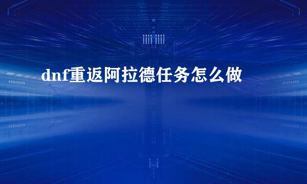 dnf重返阿拉德任务怎么做