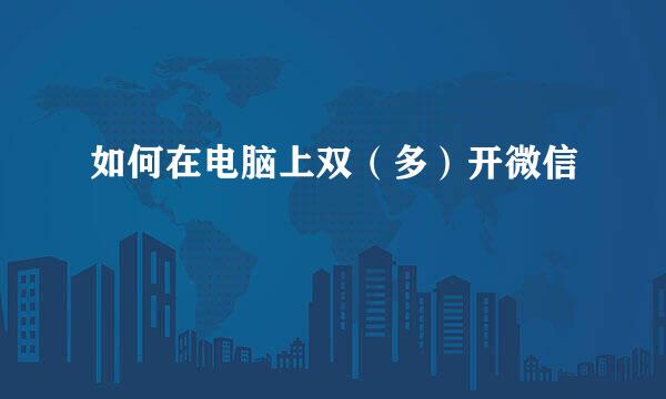 如何在电脑上双（多）开微信