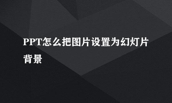 PPT怎么把图片设置为幻灯片背景