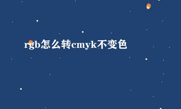 rgb怎么转cmyk不变色