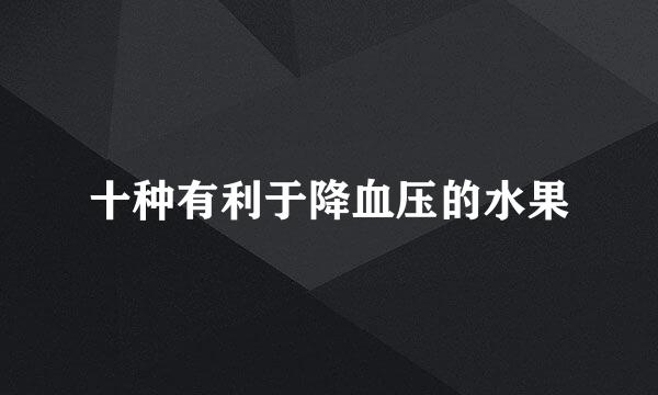 十种有利于降血压的水果