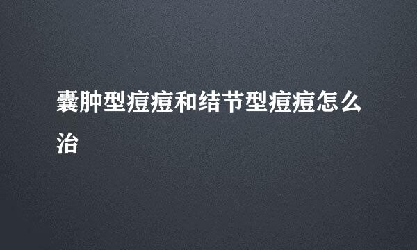 囊肿型痘痘和结节型痘痘怎么治