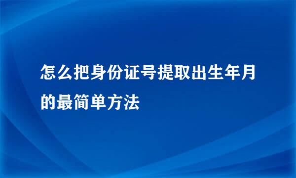 怎么把身份证号提取出生年月的最简单方法