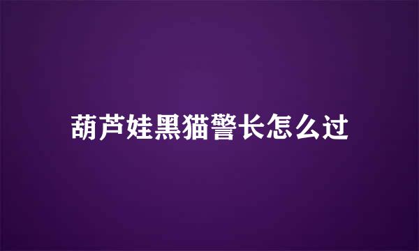 葫芦娃黑猫警长怎么过