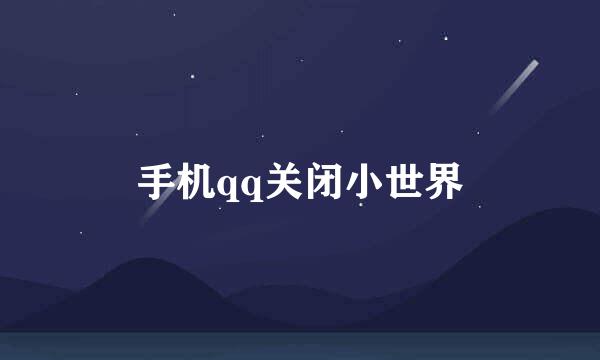 手机qq关闭小世界