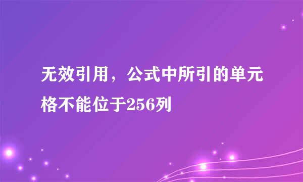 无效引用，公式中所引的单元格不能位于256列