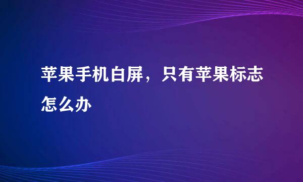 苹果手机白屏，只有苹果标志怎么办