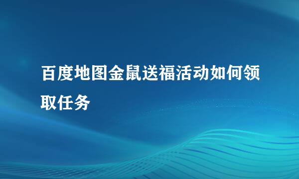 百度地图金鼠送福活动如何领取任务