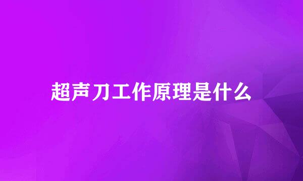 超声刀工作原理是什么