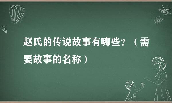 赵氏的传说故事有哪些？（需要故事的名称）