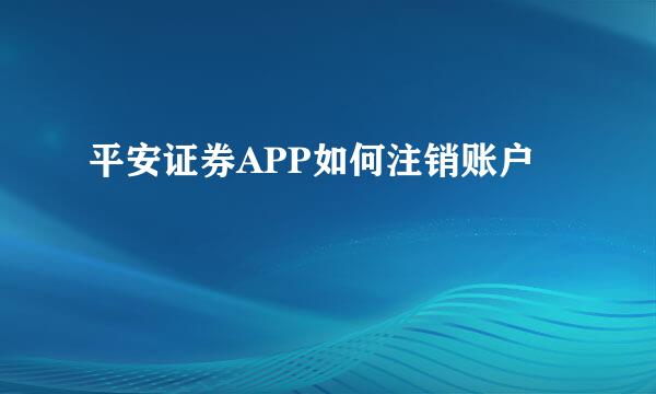 平安证券APP如何注销账户