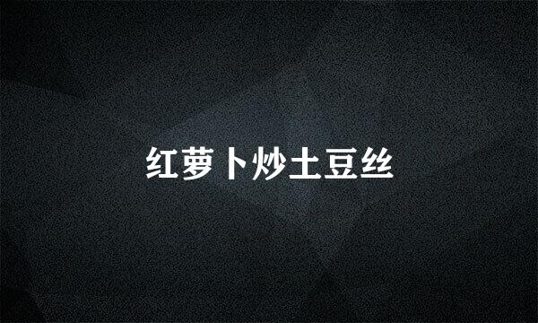 红萝卜炒土豆丝