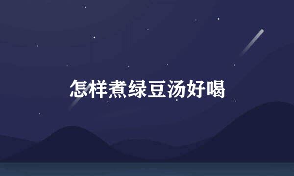 怎样煮绿豆汤好喝