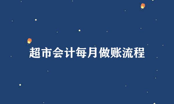 超市会计每月做账流程