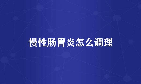 慢性肠胃炎怎么调理