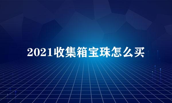 2021收集箱宝珠怎么买