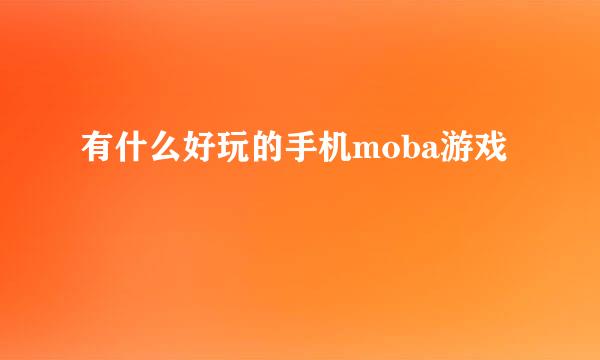 有什么好玩的手机moba游戏