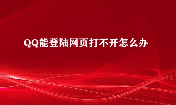 QQ能登陆网页打不开怎么办