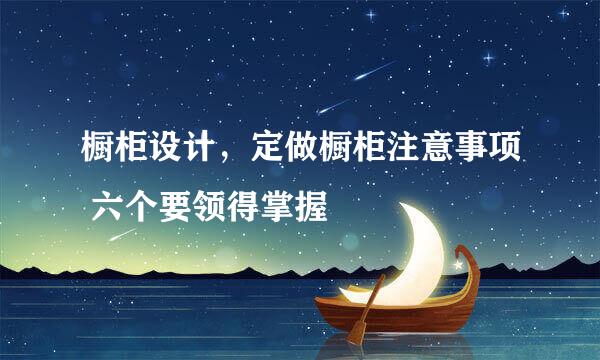 橱柜设计，定做橱柜注意事项 六个要领得掌握