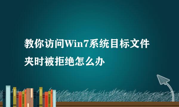 教你访问Win7系统目标文件夹时被拒绝怎么办