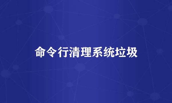 命令行清理系统垃圾