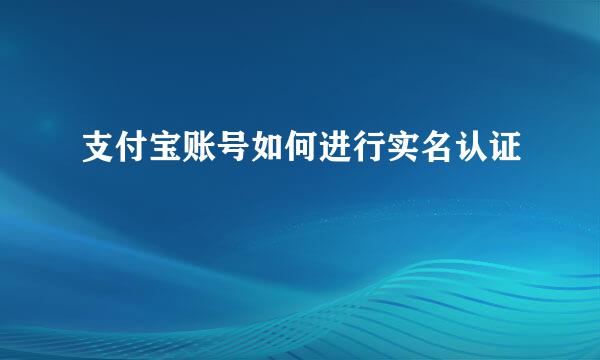 支付宝账号如何进行实名认证