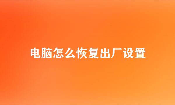 电脑怎么恢复出厂设置