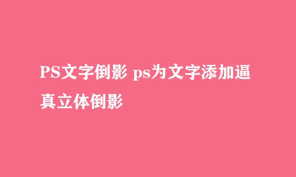 PS文字倒影 ps为文字添加逼真立体倒影