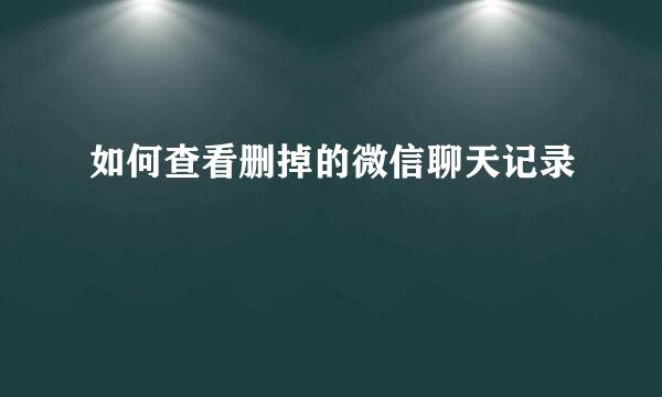 如何查看删掉的微信聊天记录