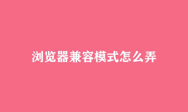 浏览器兼容模式怎么弄