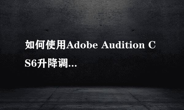 如何使用Adobe Audition CS6升降调（Key）