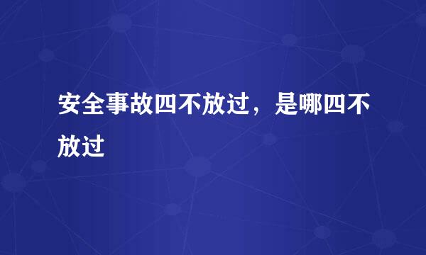 安全事故四不放过，是哪四不放过