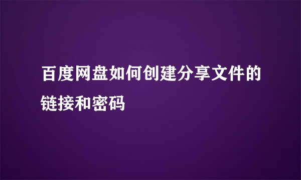 百度网盘如何创建分享文件的链接和密码