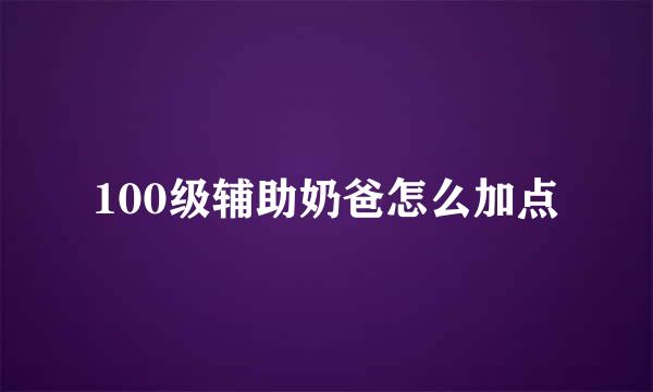 100级辅助奶爸怎么加点