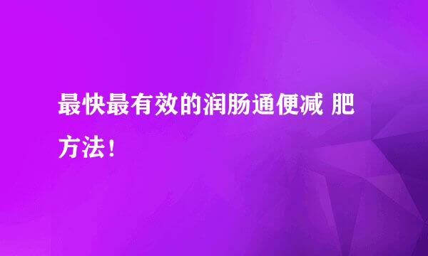 最快最有效的润肠通便减 肥方法！