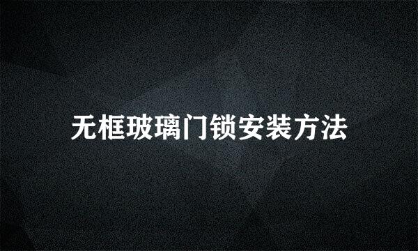无框玻璃门锁安装方法