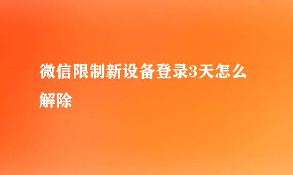 微信限制新设备登录3天怎么解除