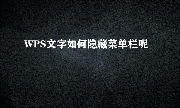 WPS文字如何隐藏菜单栏呢