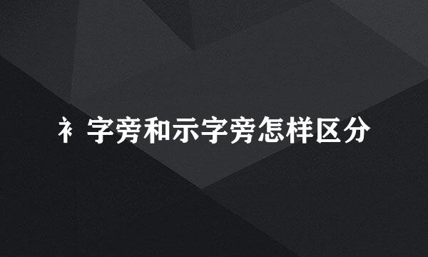 衤字旁和示字旁怎样区分