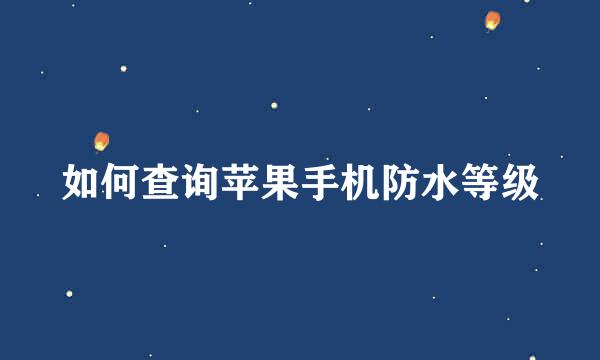 如何查询苹果手机防水等级