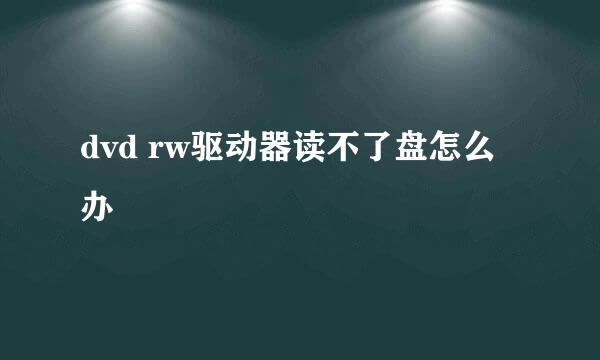 dvd rw驱动器读不了盘怎么办