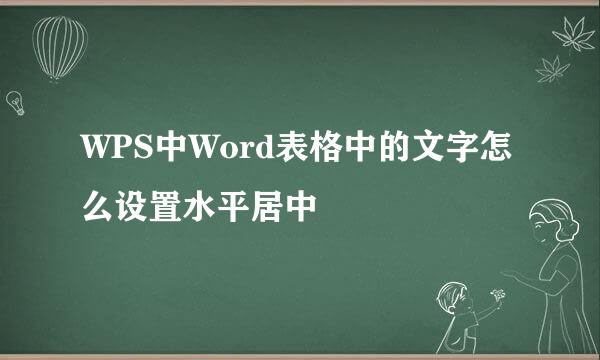 WPS中Word表格中的文字怎么设置水平居中