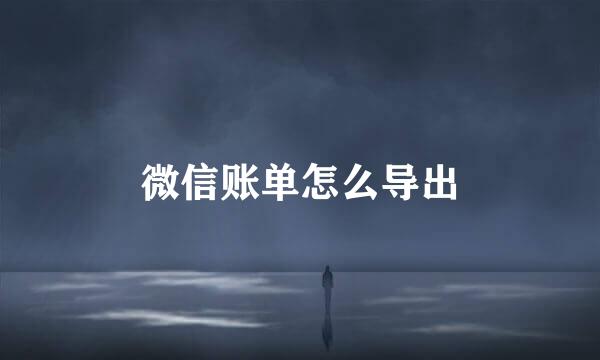微信账单怎么导出